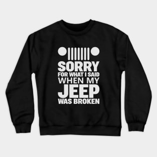 Jeep - Sorry For What I Said When My Jeep Was Broken Crewneck Sweatshirt